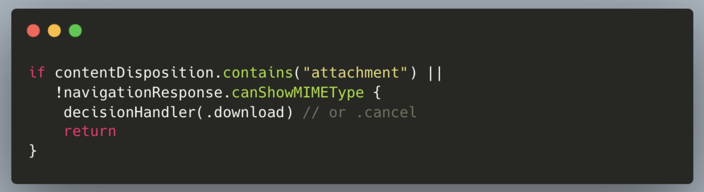if contentDisposition.contains("attachment") ||
!navigationResponse.canShowMIMEType {
decisionHandler(.download) // or .cancel
return
}